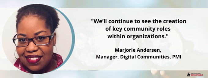 I think we’ll continue to see the creation of key community roles within organizations. 