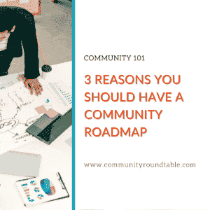 3 Reasons You Should Have a Community Roadmap
