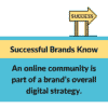 An online community is part of a brand's overall digital strategy