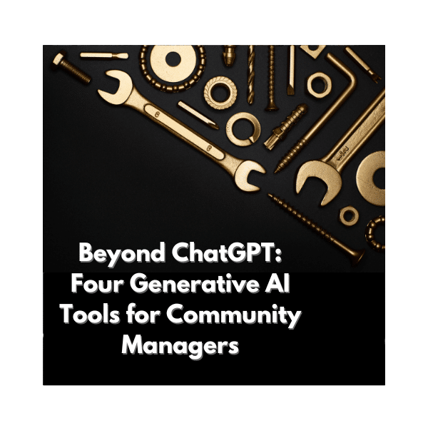 Beyond ChatGPT: Four Generative AI Tools for Community Managers