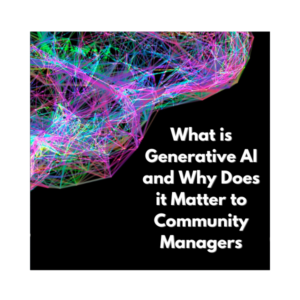 What is Generative AI and Why Does it Matter to Community Managers