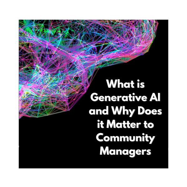 What is Generative AI and Why Does it Matter to Community Managers
