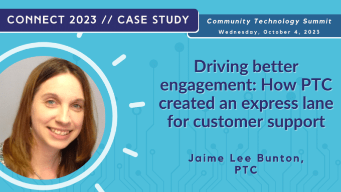 Community Technology Summit - Driving better engagement: How PTC created an express lane for customer support