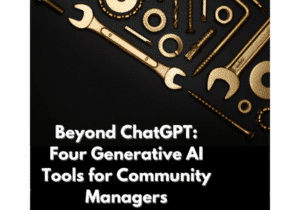 Beyond ChatGPT: Four Generative AI Tools for Community Managers